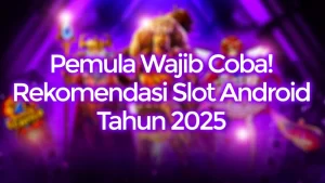 Pemula Wajib Coba! Inilah Rekomendasi Slot Android Terbaik